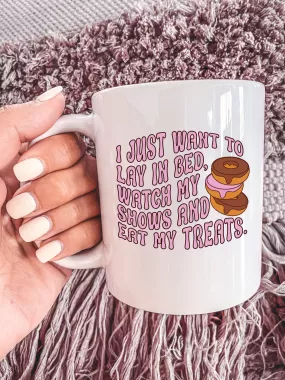 I Just Want To Lay In Bed, Watch My Shows And Eat My Treats. Mug